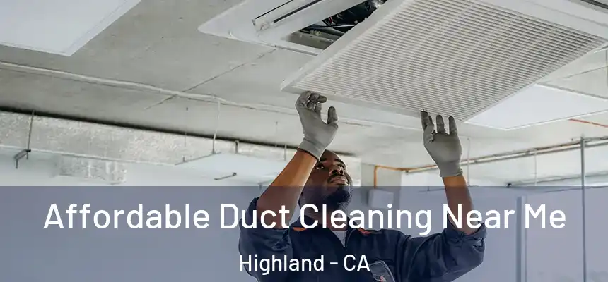  Affordable Duct Cleaning Near Me Highland - CA