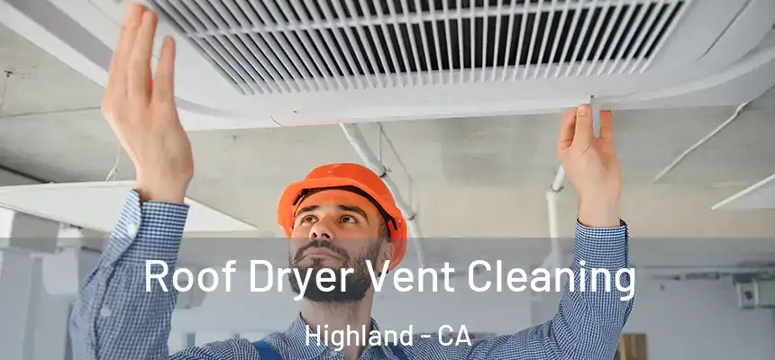  Roof Dryer Vent Cleaning Highland - CA